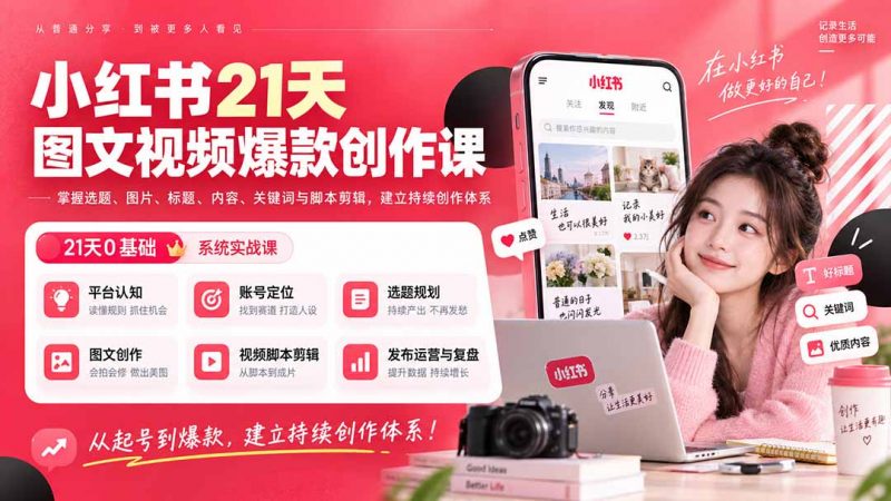 小红书21天图文视频爆款创作课：掌握选题、图片、标题、内容、关键词与脚本剪辑，建立持续创作体系-玻哥网络技术工作室