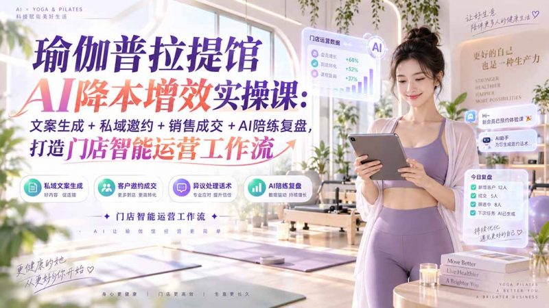 瑜伽普拉提馆AI降本增效实操课：文案生成+私域邀约+销售成交+AI陪练复盘，打造门店智能运营工作流-玻哥网络技术工作室