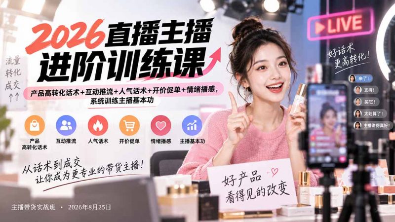 2026直播主播进阶训练课：产品高转化话术+互动推流+人气话术+开价促单+情绪播感，系统训练主播基本功-玻哥网络技术工作室