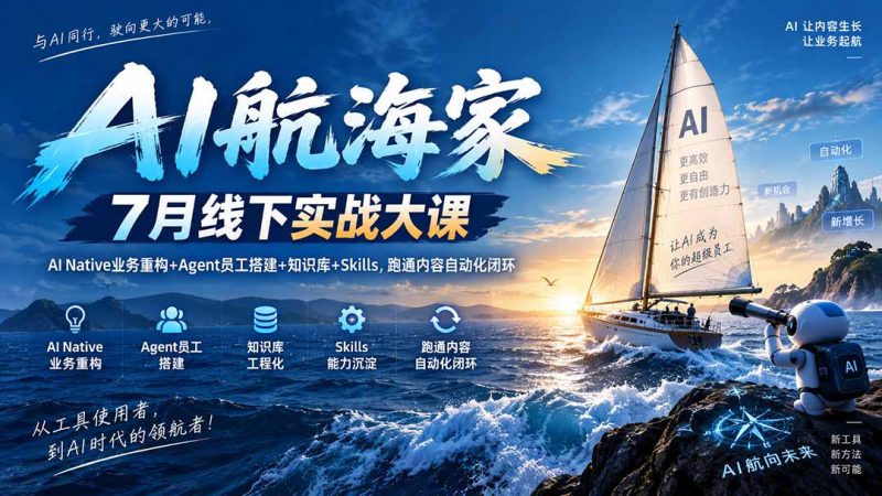 AI航海家 7月线下实战大课-无水印｜AI Native业务重构+Agent员工搭建+知识库+Skills，跑通内容自动化闭环-玻哥网络技术工作室