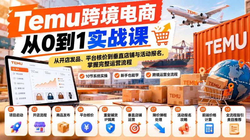 【无水印】Temu跨境电商从0到1实战课：从开店发品、平台核价到垂直店铺与活动报名，掌握完整运营流程-玻哥网络技术工作室