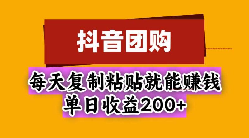 抖音团购，每天复制粘贴就能赚钱，单日收益200+-玻哥网络技术工作室
