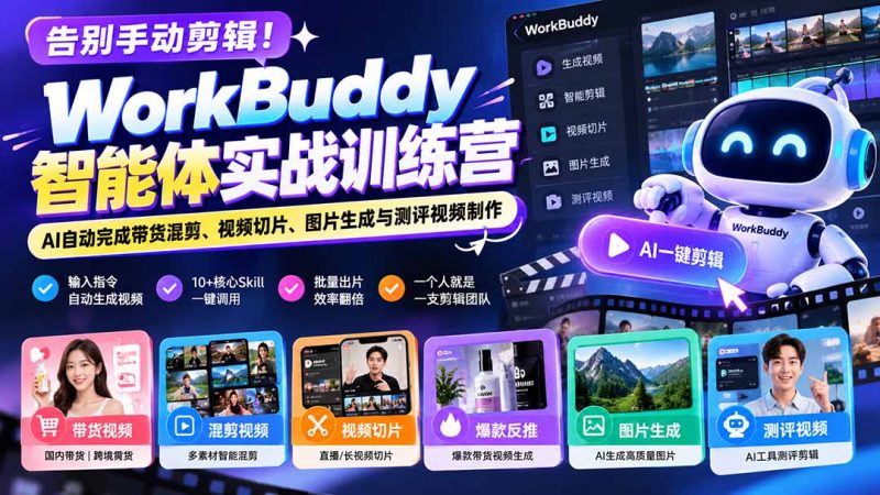 告别手动剪辑！WorkBuddy智能体实战训练营：AI自动完成带货混剪、视频切片、图片生成与测评视频制作-玻哥网络技术工作室