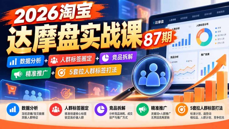 2026淘宝达摩盘实战课87期：数据分析+人群标签圈定+竞品拆解+精准推广+5套拉人群标签打法-玻哥网络技术工作室
