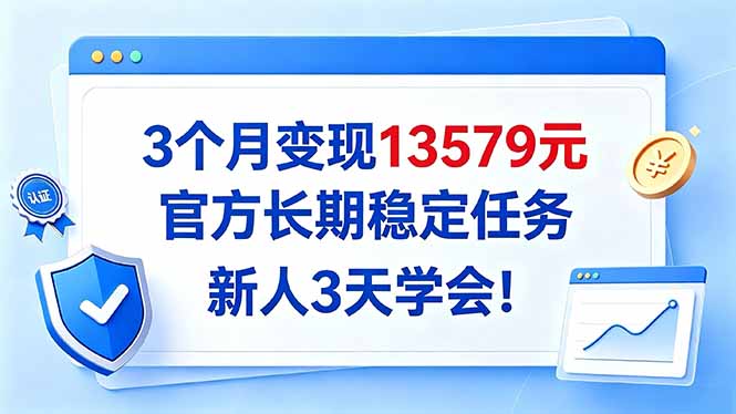 3个月变现13579元，官方长期稳定任务，新人3天学会！-玻哥网络技术工作室