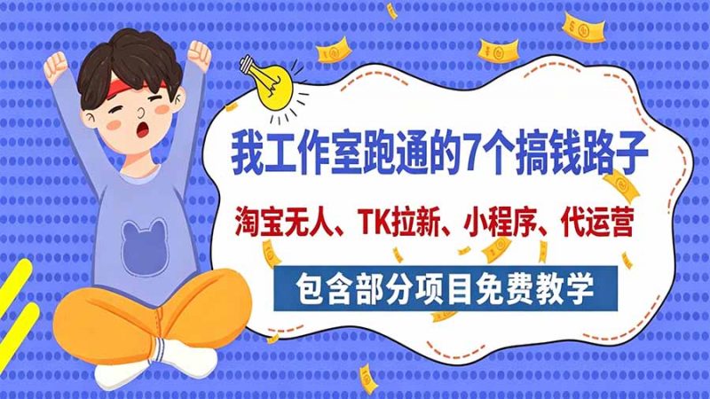 我工作室跑通的7个搞钱路子,今天全盘托出,包含部分项目免费教学(淘宝、拉新、小程序、代运营-玻哥网络技术工作室